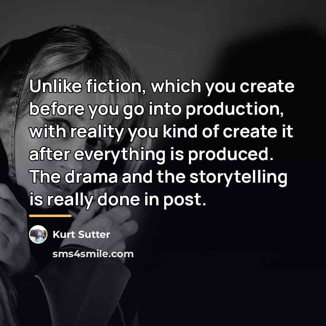 “Unlike fiction, which you create before you go into production,…” quote by Kurt Sutter