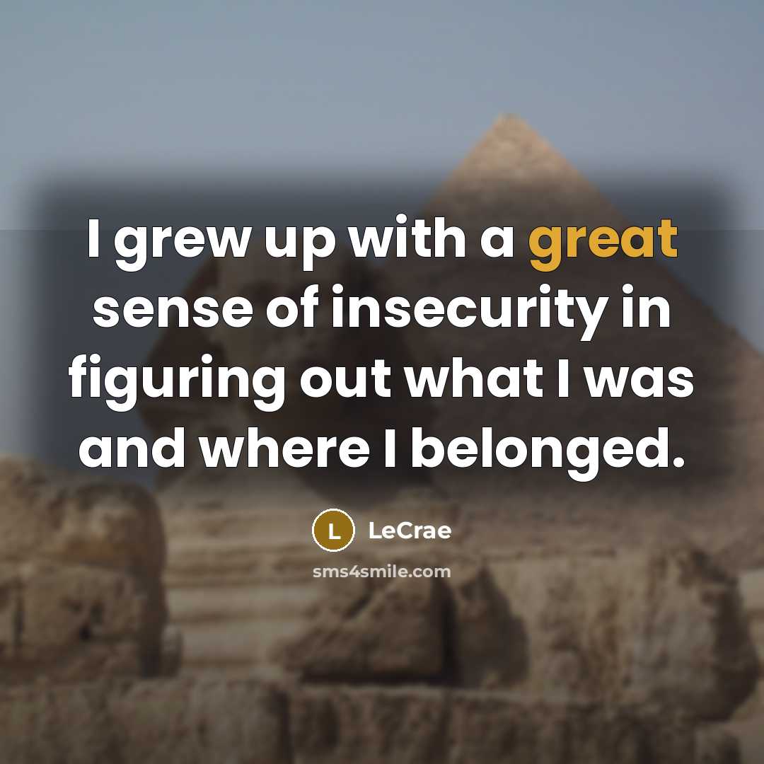 “I grew up with a great sense of insecurity in…” quote by LeCrae