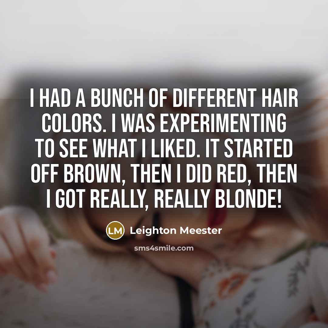 “I had a bunch of different hair colors. I was…” quote by Leighton Meester