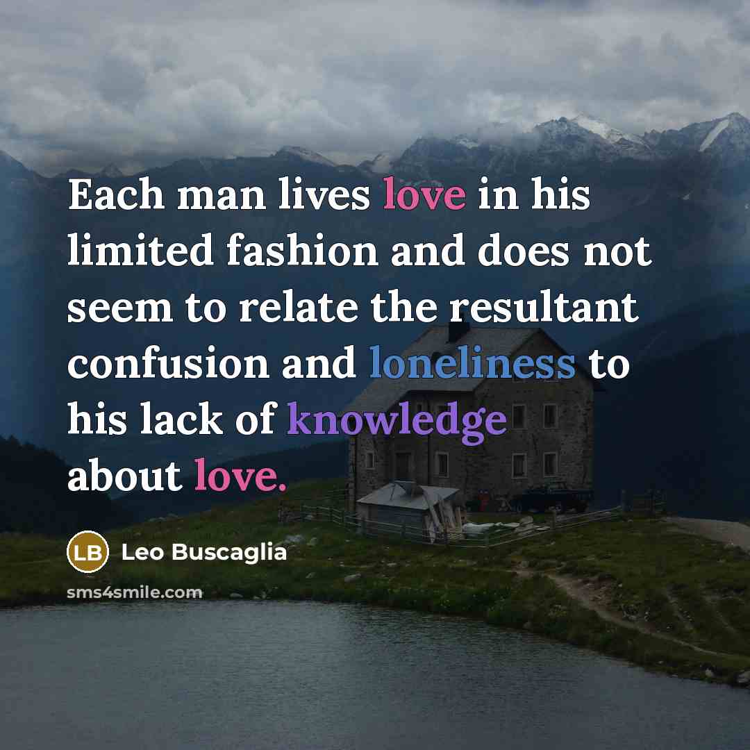 “Each man lives love in his limited fashion and does…” quote by Leo Buscaglia