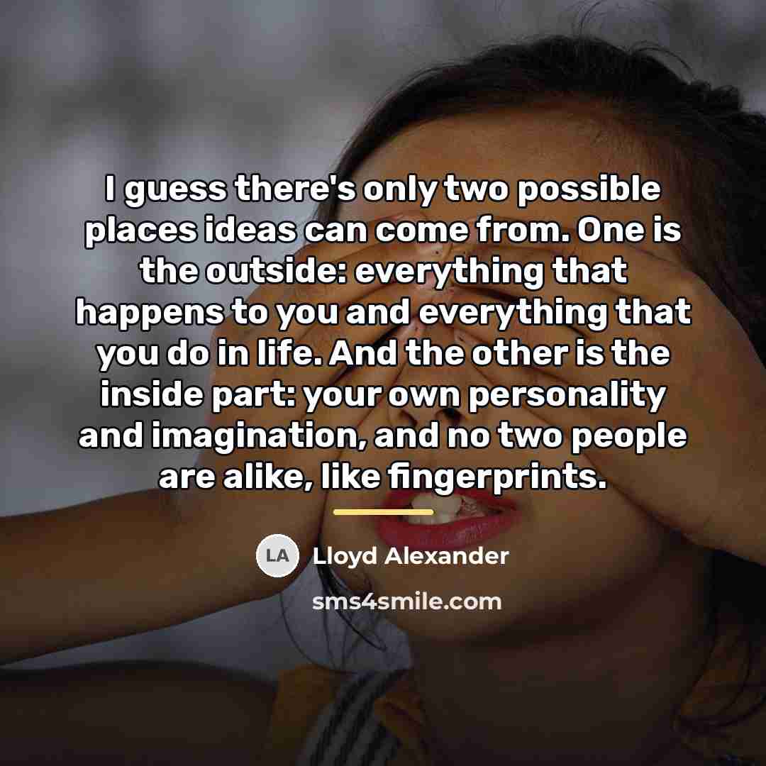 “I guess there's only two possible places ideas can come…” quote by Lloyd Alexander