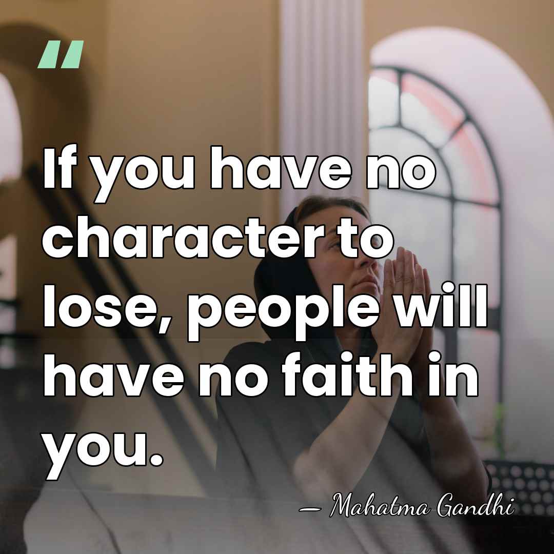 If you have no character to lose, people will have no faith&hellip; - Mahatma Gandhi