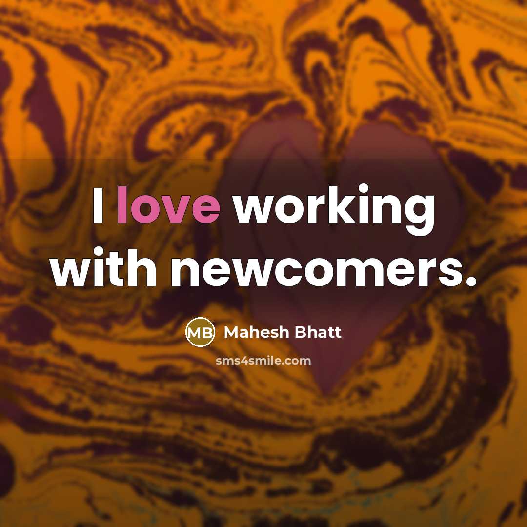 “I love working with newcomers.…” quote by Mahesh Bhatt