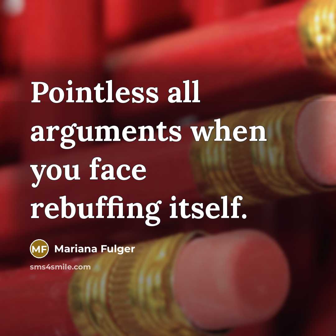 “Pointless all arguments when you face rebuffing itself.” quote by Mariana Fulger