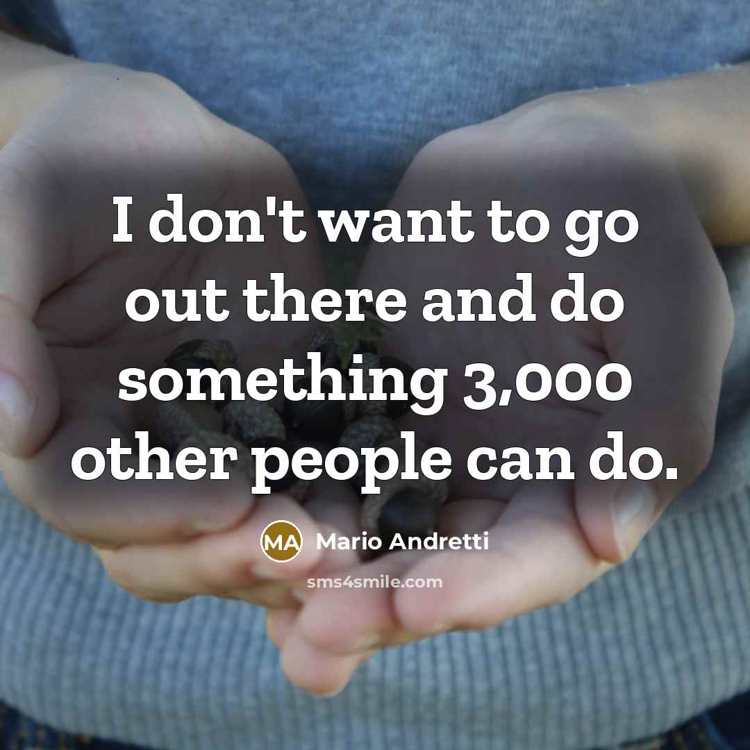 “I don't want to go out there and do something…” quote by Mario Andretti