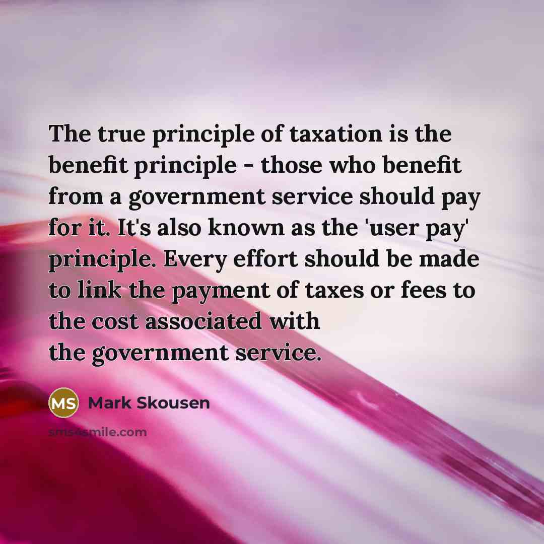 “The true principle of taxation is the benefit principle -…” quote by Mark Skousen