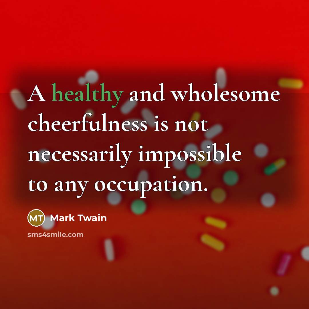 “A healthy and wholesome cheerfulness is not necessarily impossible to…” quote by Mark Twain