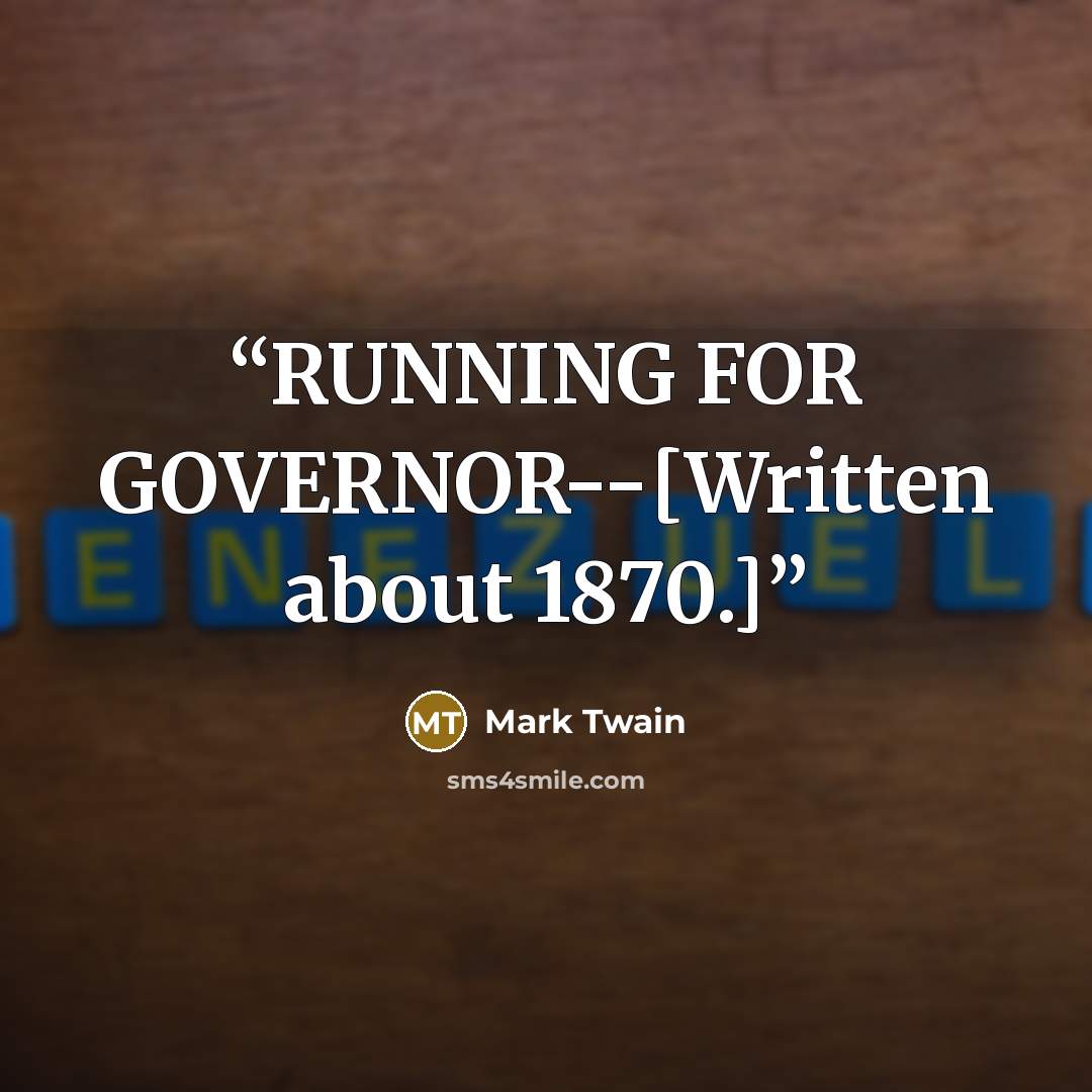 “RUNNING FOR GOVERNOR--[Written about 1870.]” quote by Mark Twain