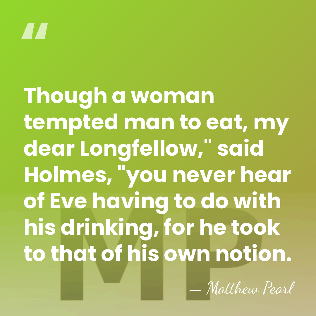 Though a woman tempted man to eat, my dear Longfellow," said Holmes,&hellip; - Matthew Pearl