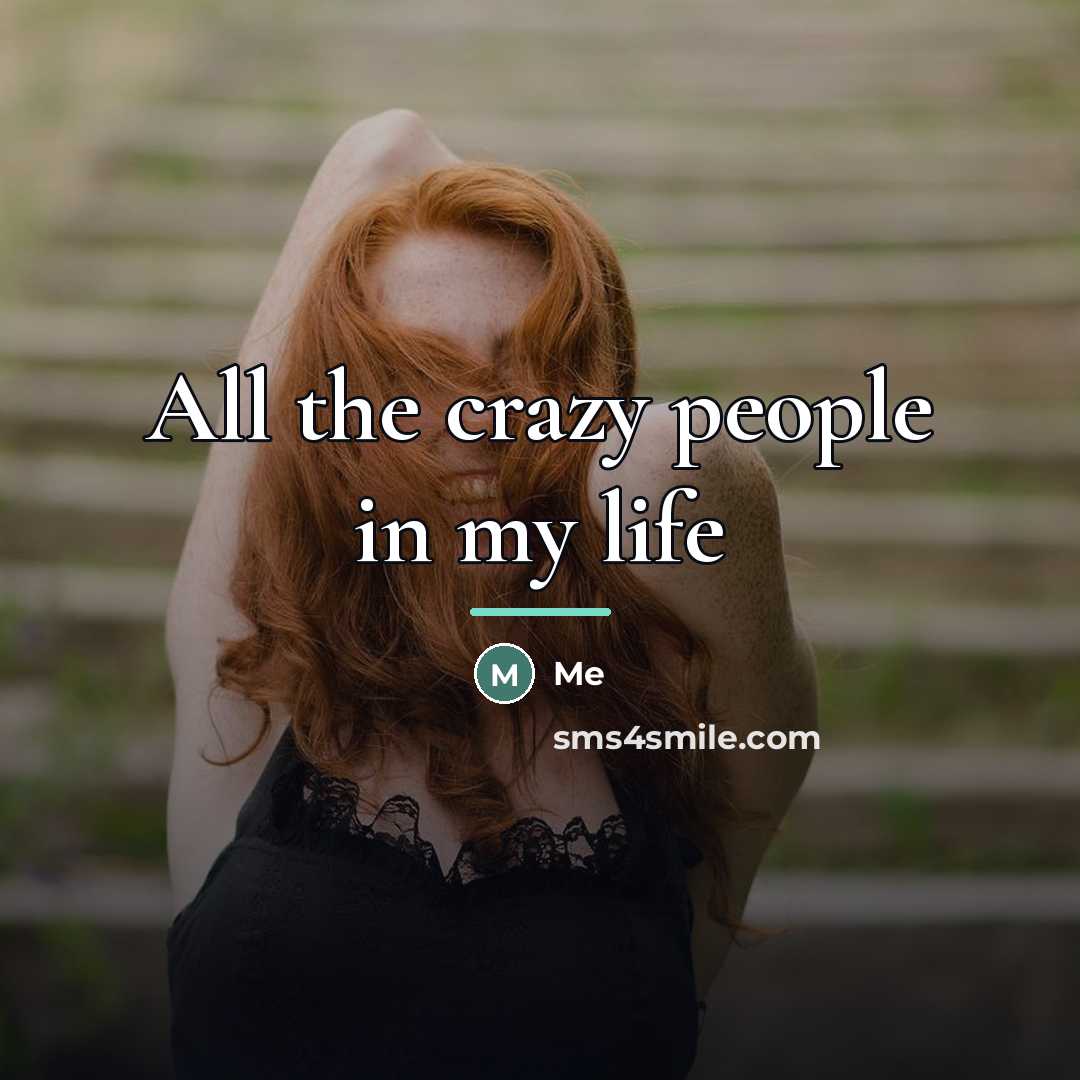 “All the crazy people in my life…” quote by Me