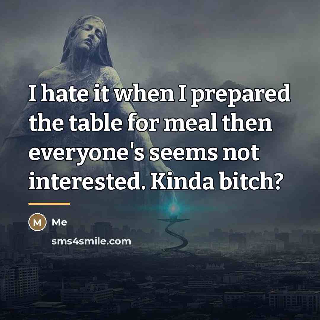 “I hate it when I prepared the table for meal…” quote by Me