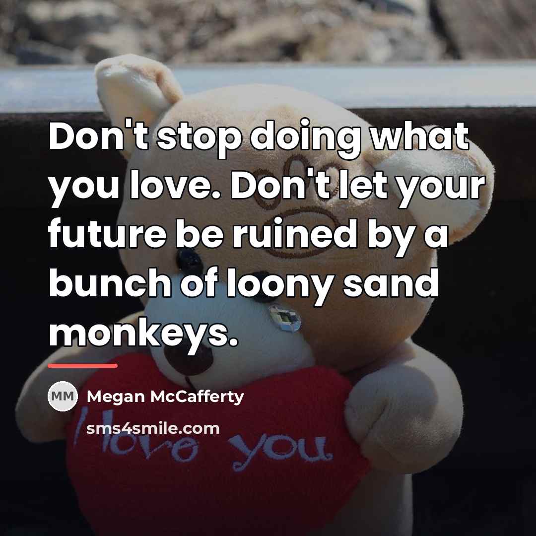 “Don't stop doing what you love. Don't let your future…” quote by Megan McCafferty