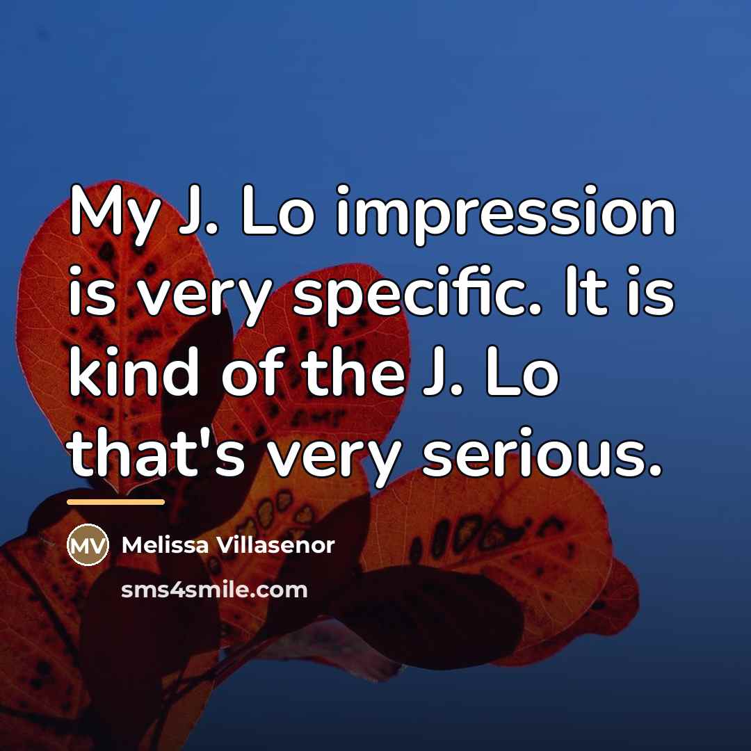 “My J. Lo impression is very specific. It is kind…” quote by Melissa Villasenor