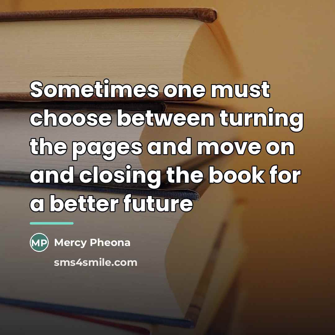 “Sometimes one must choose between turning the pages and move…” quote by Mercy Pheona