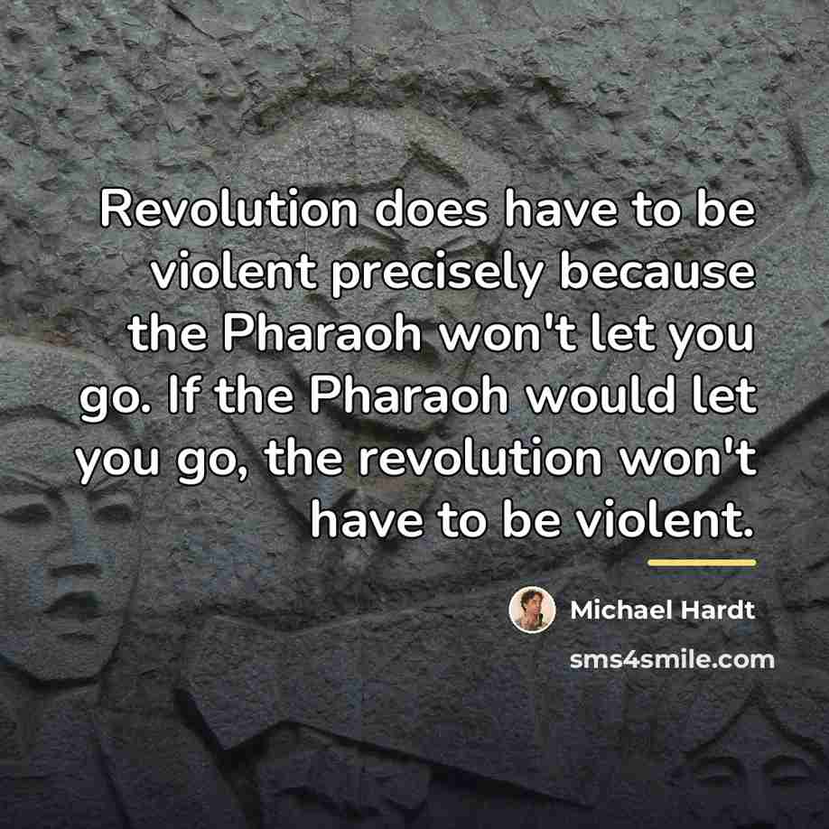 “Revolution does have to be violent precisely because the Pharaoh…” quote by Michael Hardt