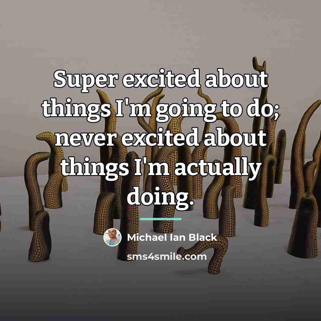 “Super excited about things I'm going to do; never excited…” quote by Michael Ian Black
