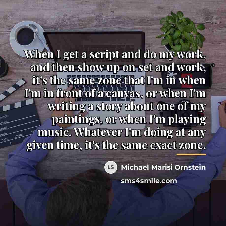 “When I get a script and do my work, and…” quote by Michael Marisi Ornstein