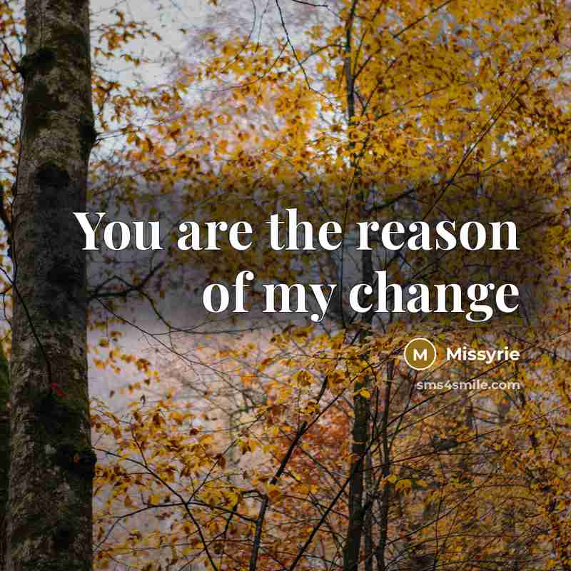 “You are the reason of my change…” quote by Missyrie
