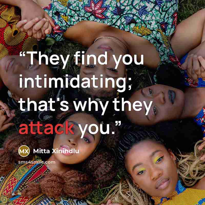 “They find you intimidating; that's why they attack you.” quote by Mitta Xinindlu