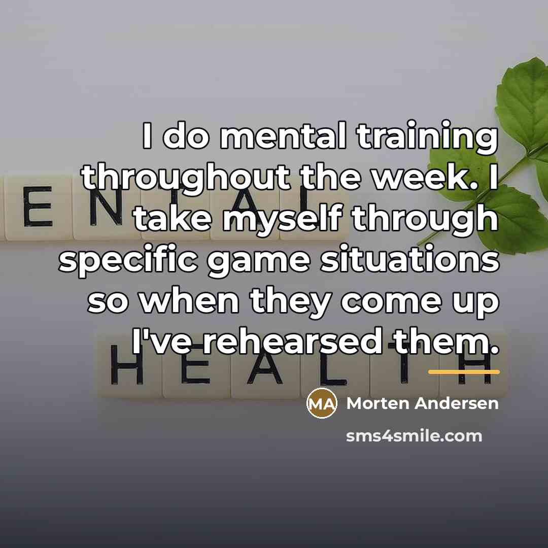 “I do mental training throughout the week. I take myself…” quote by Morten Andersen