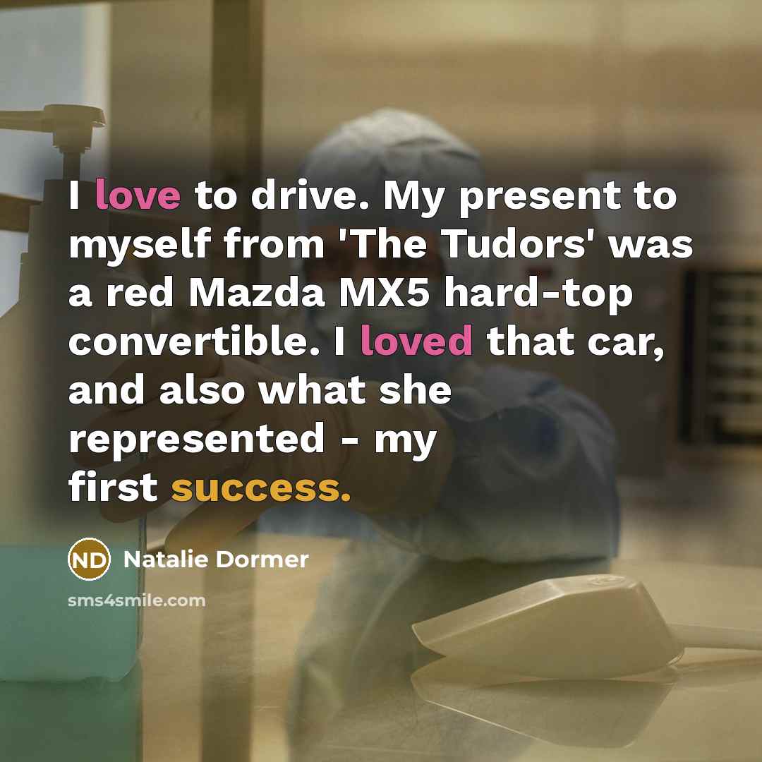 “I love to drive. My present to myself from 'The…” quote by Natalie Dormer
