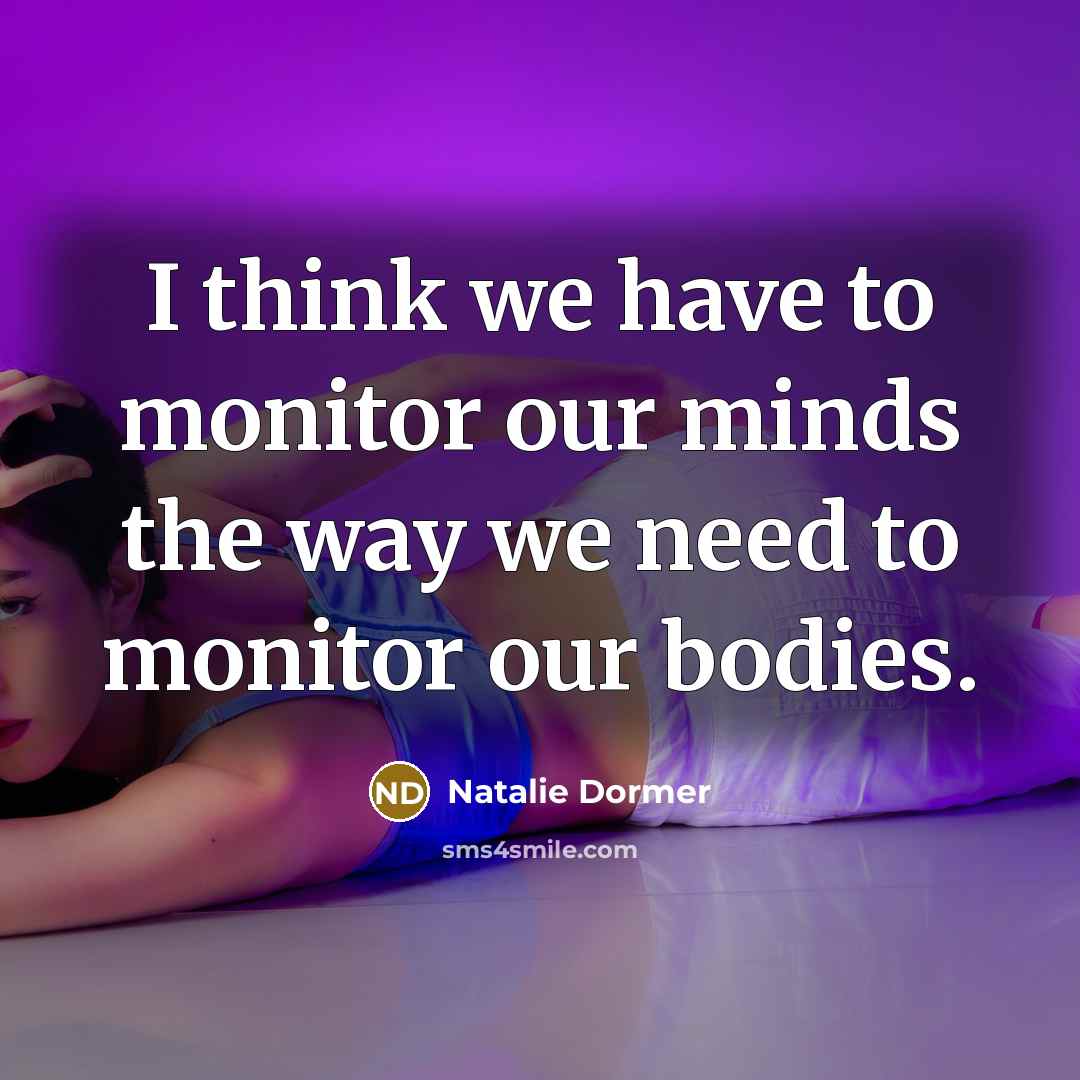“I think we have to monitor our minds the way…” quote by Natalie Dormer