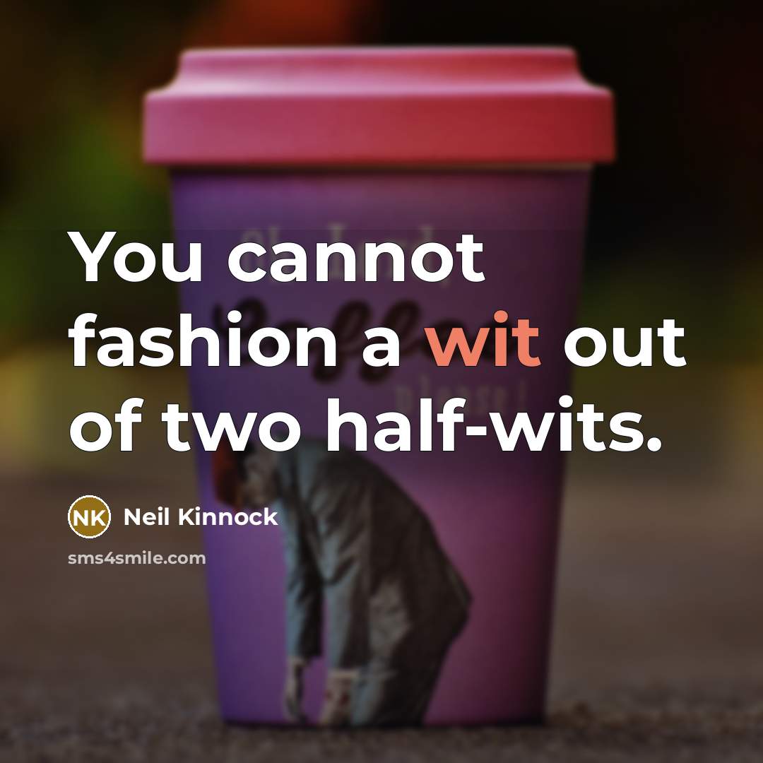 “You cannot fashion a wit out of two half-wits.…” quote by Neil Kinnock