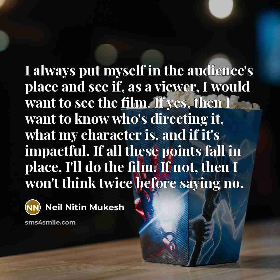 “I always put myself in the audience's place and see…” quote by Neil Nitin Mukesh