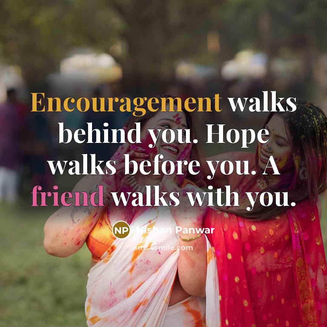 “Encouragement walks behind you. Hope walks before you. A friend…” quote by Nishan Panwar