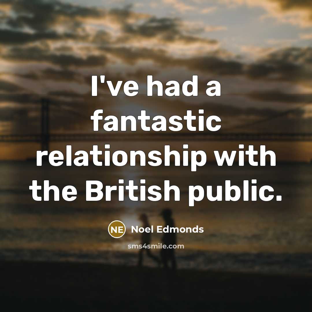 “I've had a fantastic relationship with the British public.…” quote by Noel Edmonds