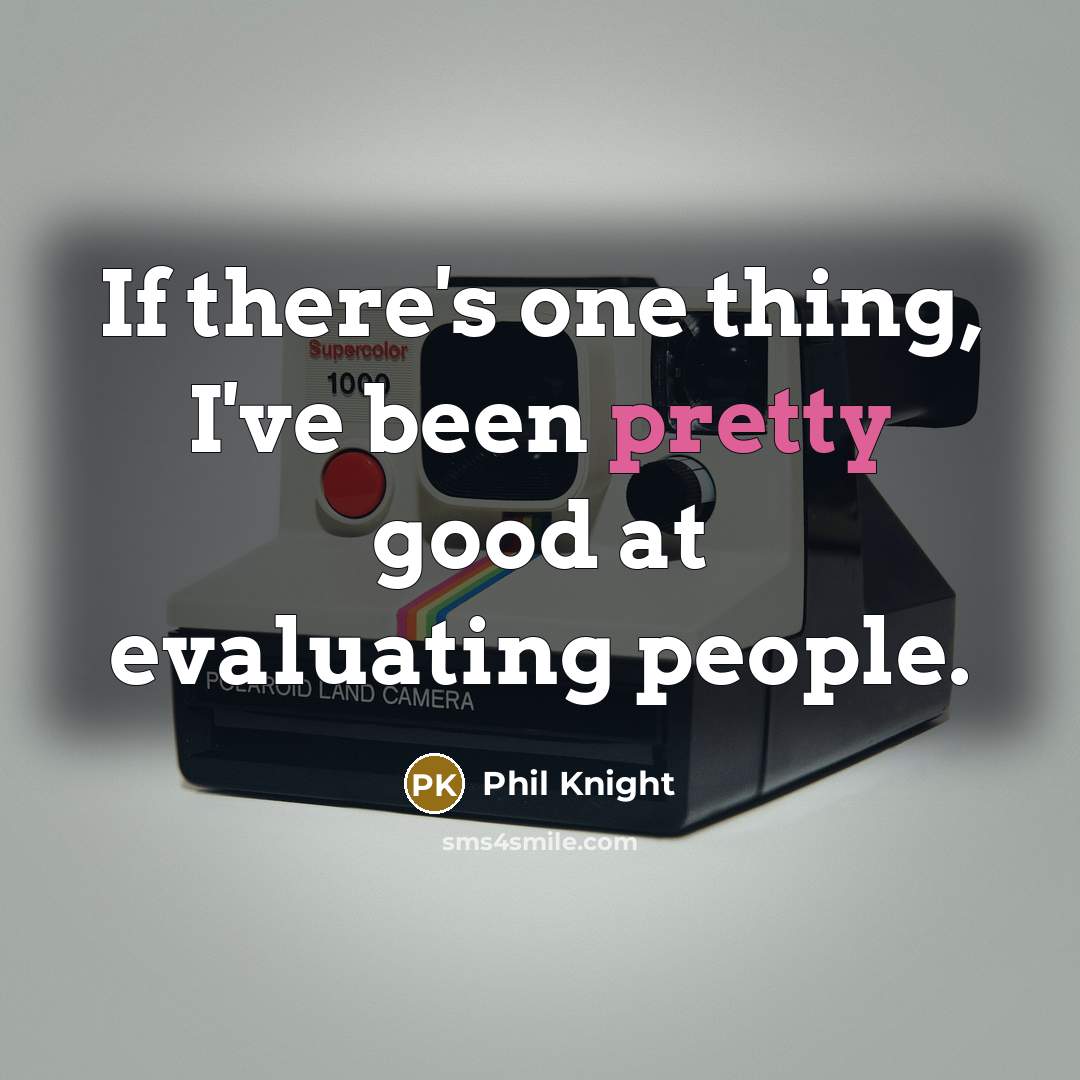“If there's one thing, I've been pretty good at evaluating…” quote by Phil Knight