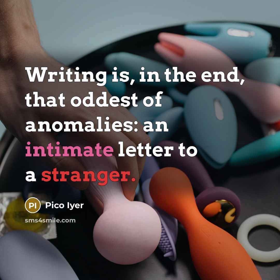 “Writing is, in the end, that oddest of anomalies: an…” quote by Pico Iyer
