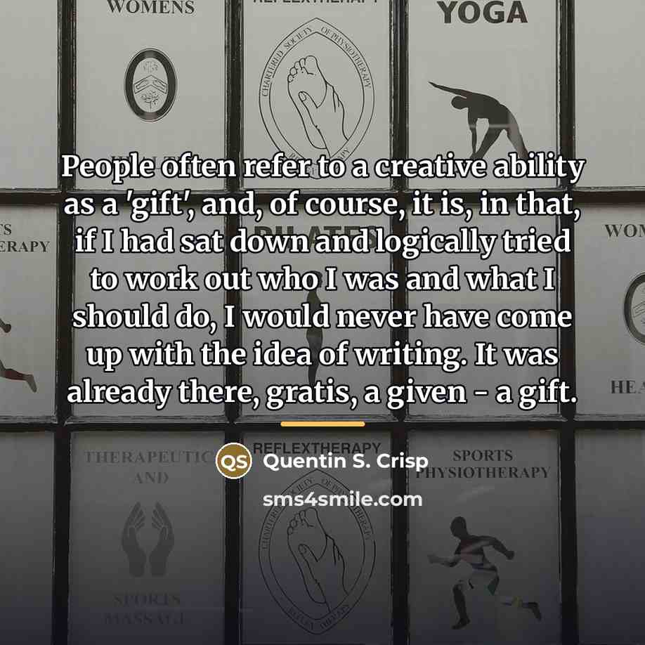 “People often refer to a creative ability as a 'gift',…” quote by Quentin S. Crisp