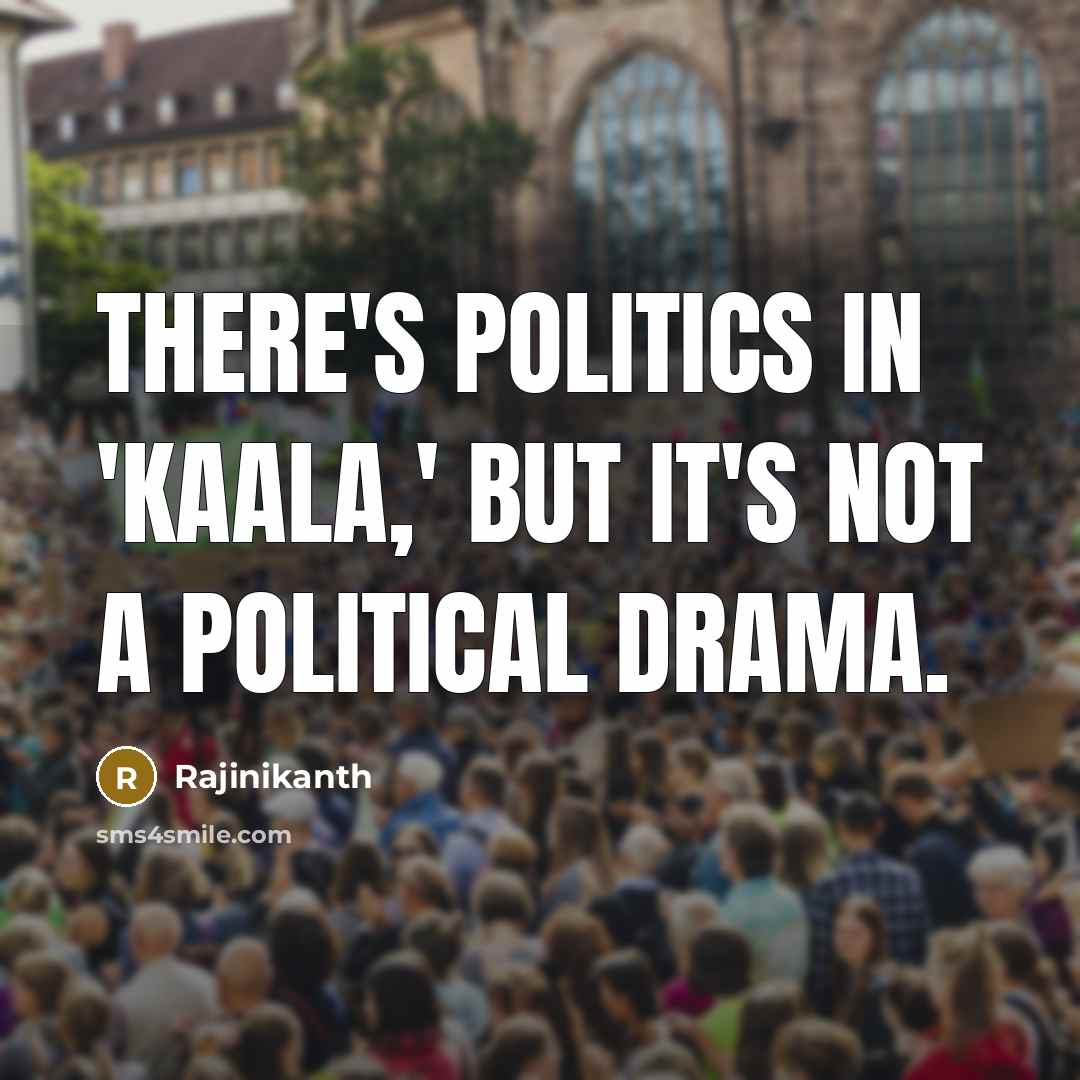 “There's politics in 'Kaala,' but it's not a political drama.…” quote by Rajinikanth
