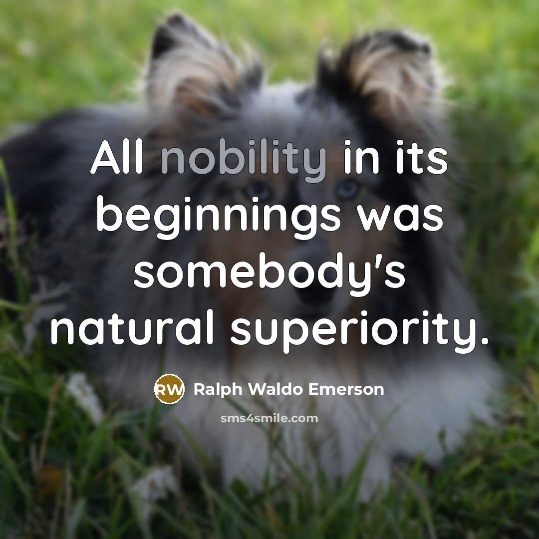 “All nobility in its beginnings was somebody's natural superiority.…” quote by Ralph Waldo Emerson