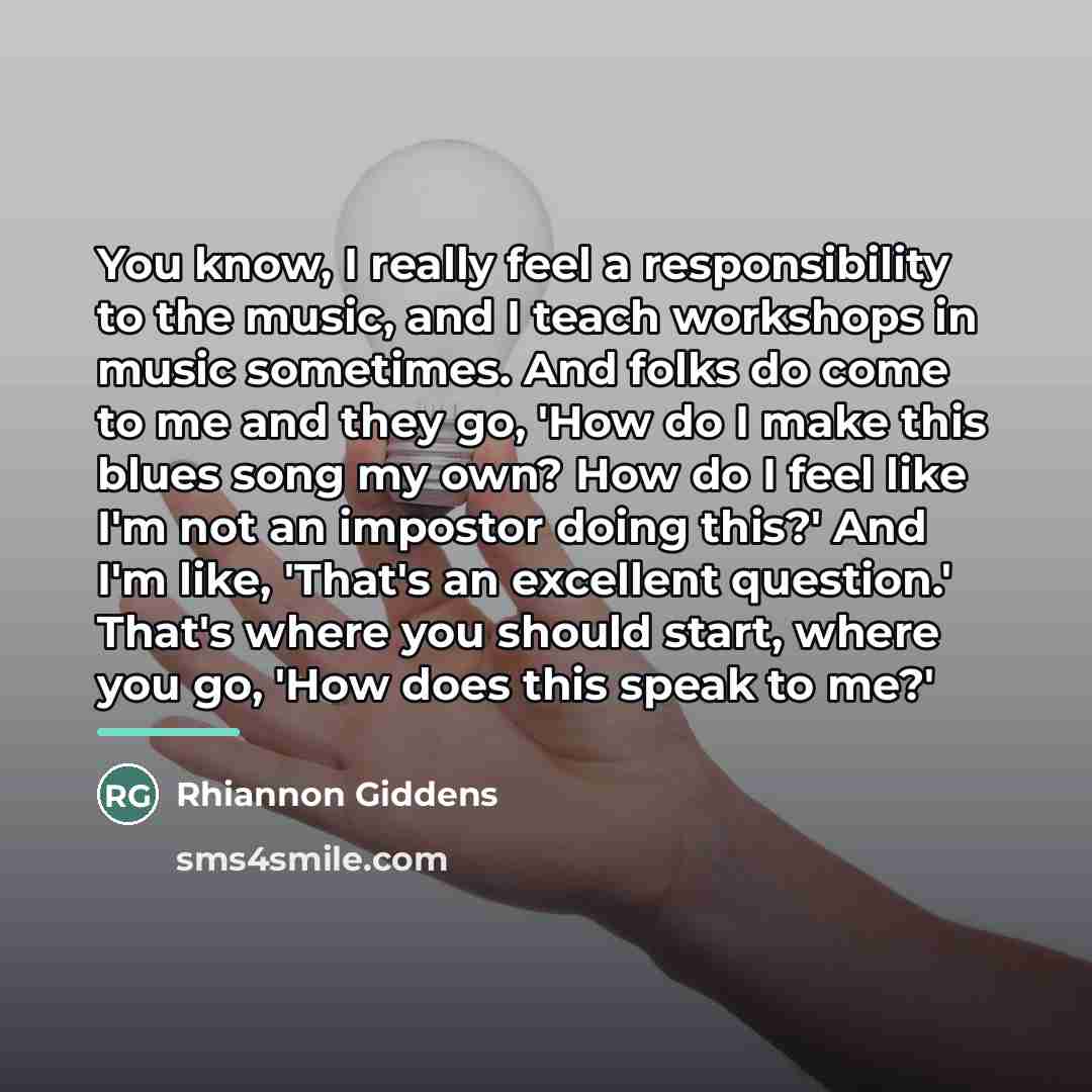 “You know, I really feel a responsibility to the music,…” quote by Rhiannon Giddens