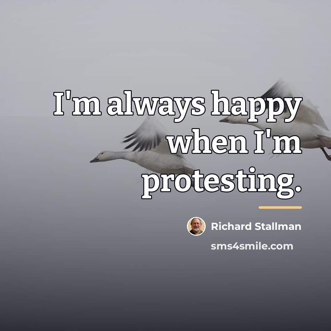“I'm always happy when I'm protesting.…” quote by Richard Stallman