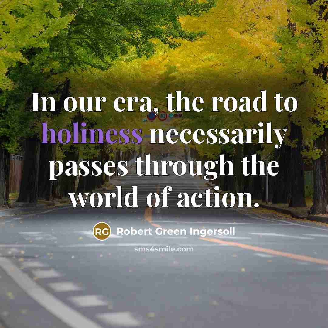 “In our era, the road to holiness necessarily passes through…” quote by Robert Green Ingersoll