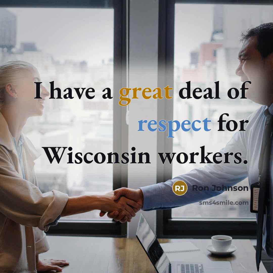 “I have a great deal of respect for Wisconsin workers.…” quote by Ron Johnson