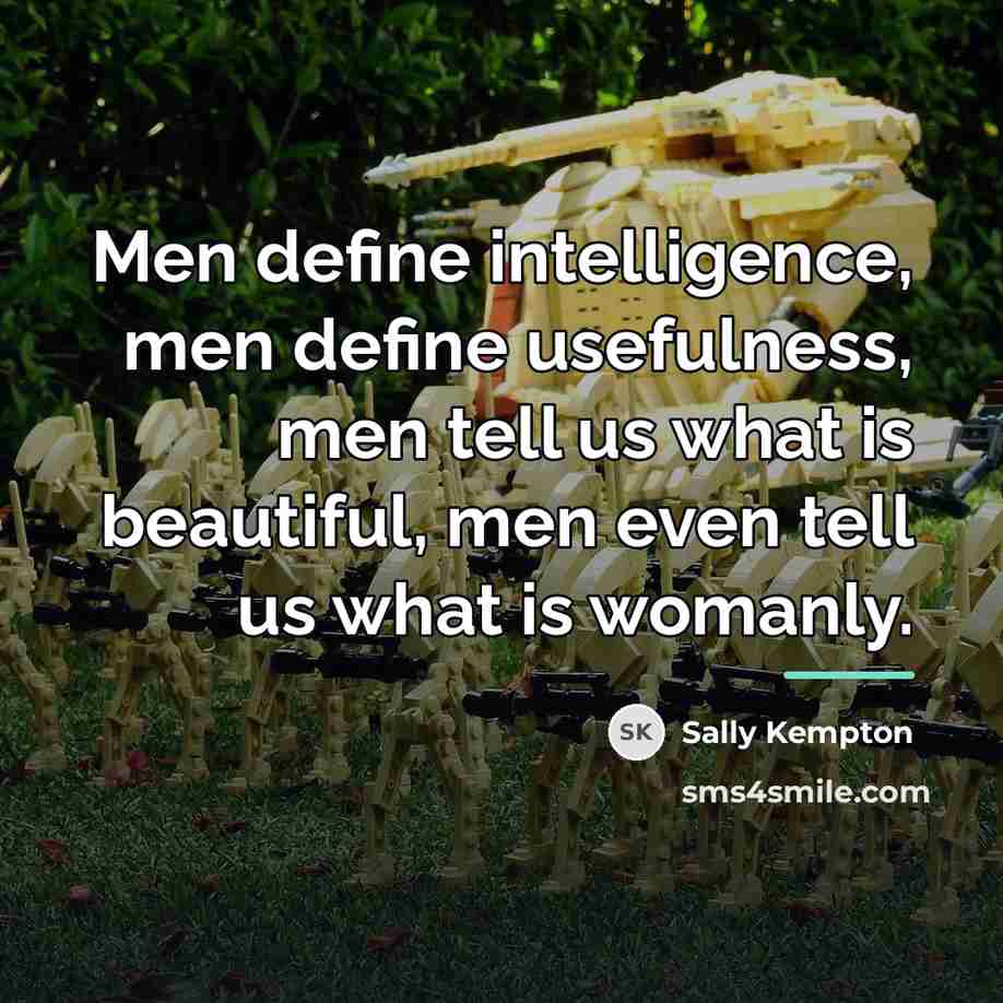 “Men define intelligence, men define usefulness, men tell us what…” quote by Sally Kempton