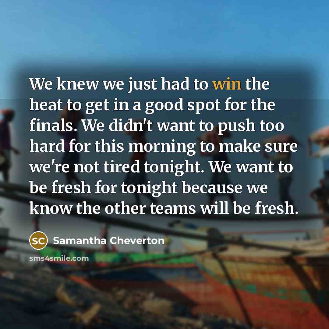 “We knew we just had to win the heat to…” quote by Samantha Cheverton