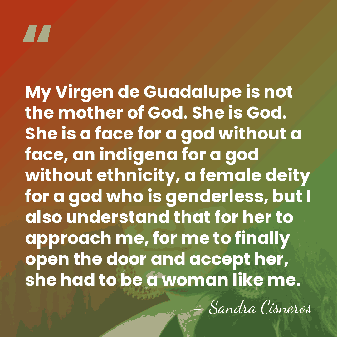 My Virgen de Guadalupe is not the mother of God. She is&hellip; - Sandra Cisneros