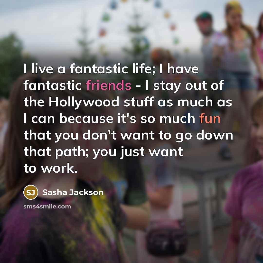 “I live a fantastic life; I have fantastic friends -…” quote by Sasha Jackson