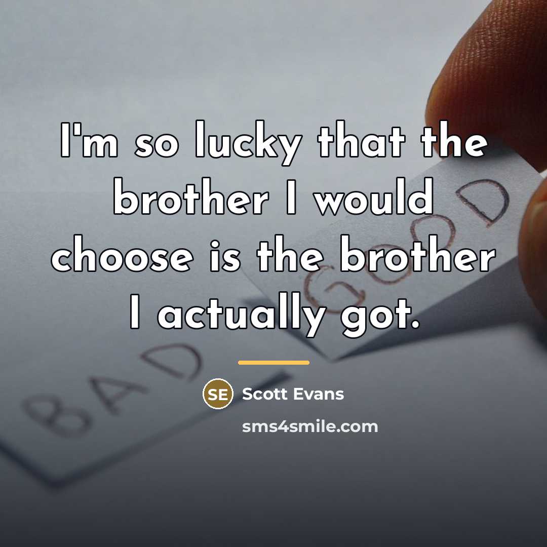 “I'm so lucky that the brother I would choose is…” quote by Scott Evans