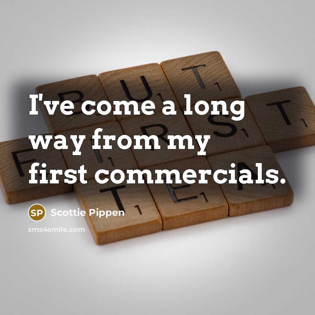 “I've come a long way from my first commercials.…” quote by Scottie Pippen