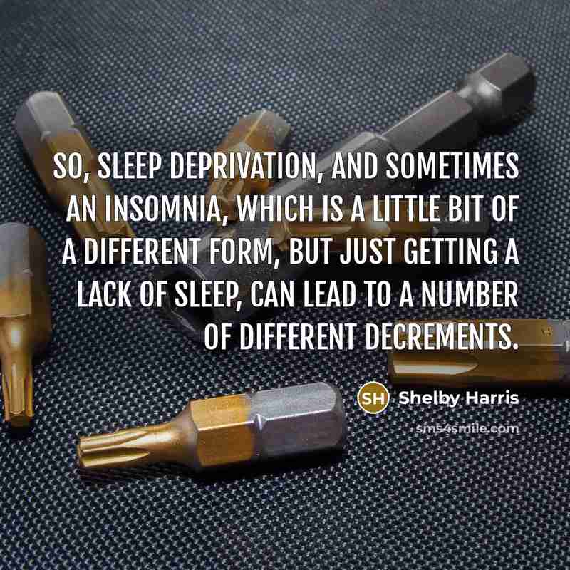 “So, sleep deprivation, and sometimes an insomnia, which is a…” quote by Shelby Harris