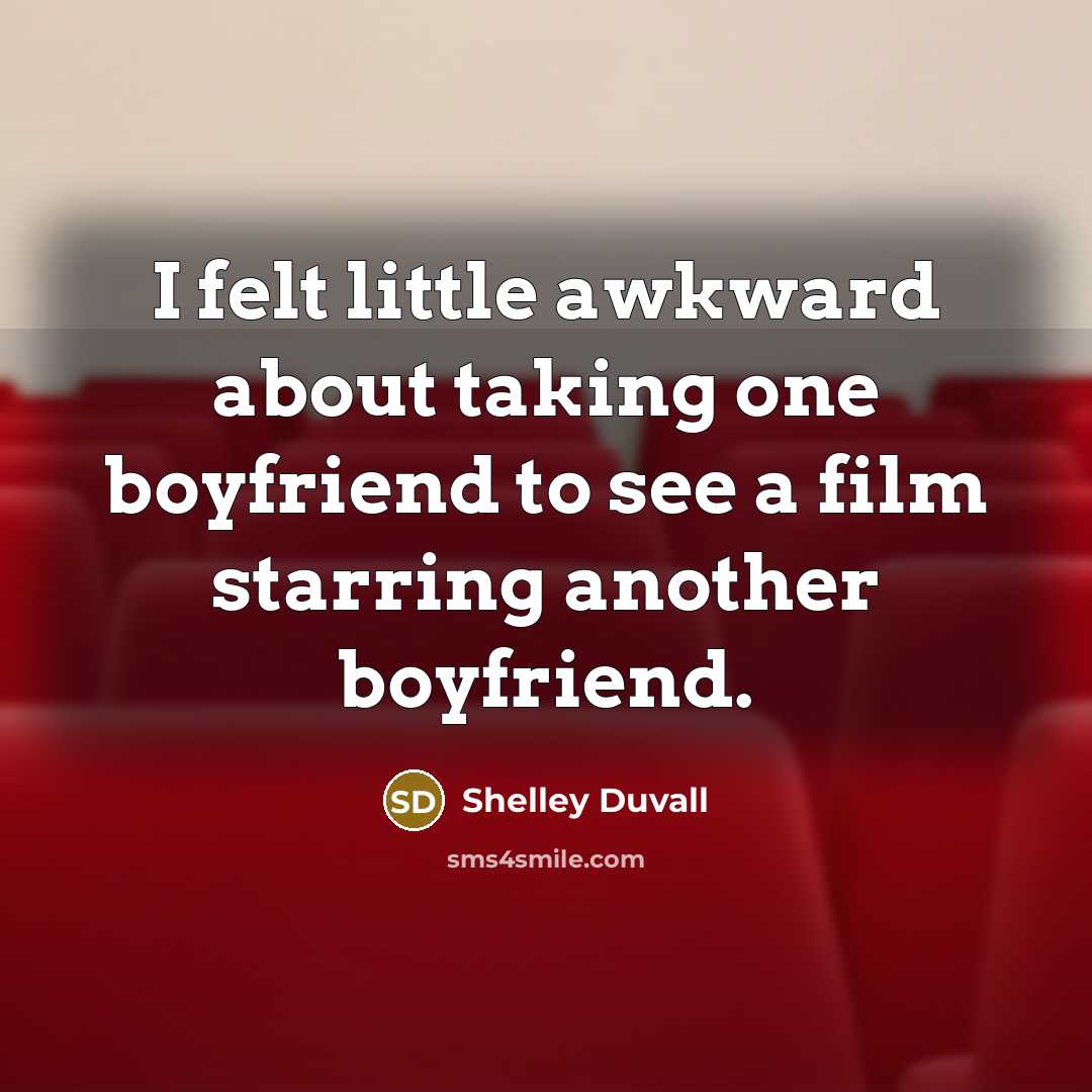 “I felt little awkward about taking one boyfriend to see…” quote by Shelley Duvall