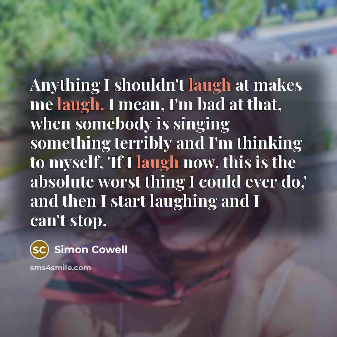 “Anything I shouldn't laugh at makes me laugh. I mean,…” quote by Simon Cowell