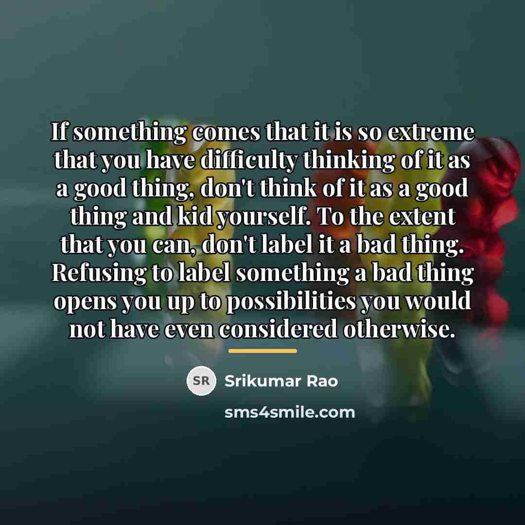 “If something comes that it is so extreme that you…” quote by Srikumar Rao