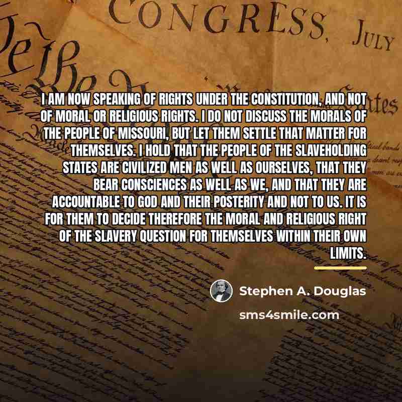 “I am now speaking of rights under the Constitution, and…” quote by Stephen A. Douglas